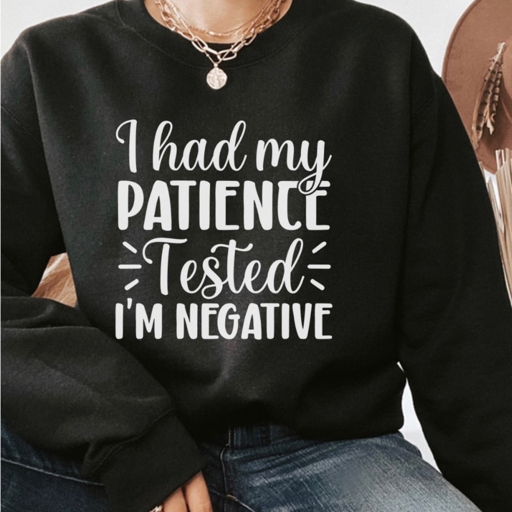 Funny Patience Tested Negative Crewneck Sweatshirt S-5X Funny Sweatshirts